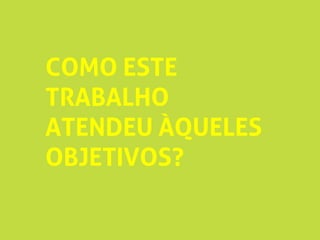 COMO ESTE
TRABALHO
ATENDEU ÀQUELES
OBJETIVOS?
 