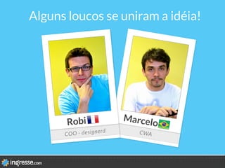 Alguns loucos se uniram a idéia!
1.019
CWA
Marcelo
1.019
COO - designerd
Robi
 