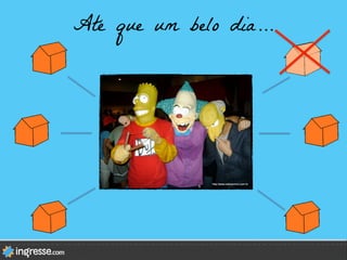 Até que um belo dia…
 