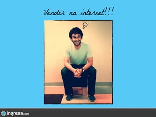 Vender na internet!!!
 