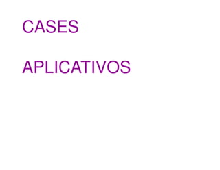 CASES

APLICATIVOS
 