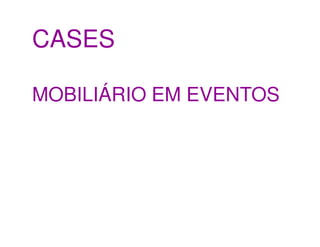 CASES

MOBILIÁRIO EM EVENTOS
 