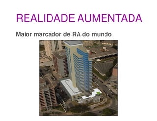 REALIDADE AUMENTADA
Maior marcador de RA do mundo
 