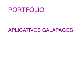 PORTFÓLIO GALAPAGOS
A Galapagos Mobile desenvolveu, ao longo de 2 anos, mais de 20
aplicativos para as plataformas iOS, An...