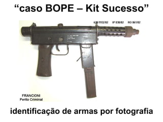 “ caso BOPE – Kit Sucesso” identificação de armas por fotografia 