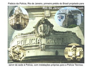 servir de sede à Polícia, com instalações próprias para a Polícia Técnica. Palácio da Polícia, Rio de Janeiro, primeiro prédio do Brasil projetado para  