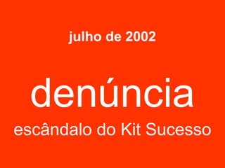 julho de 2002 denúncia escândalo do Kit Sucesso 