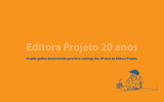 Editora Projeto 20 anos
Projeto gráfico desenvolvido para livro-catálogo dos 20 anos da Editora Projeto.
 