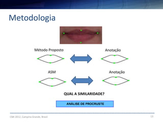13
--------------------------------------------------------------------------------------------------------------------
Metodologia
CBA 2012, Campina Grande, Brasil
Método Proposto
ASM
QUAL A SIMILARIDADE?
Anotação
Anotação
 