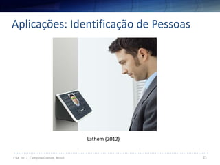 21
--------------------------------------------------------------------------------------------------------------------
Aplicações: Identificação de Pessoas
CBA 2012, Campina Grande, Brasil
Lathem (2012)
 