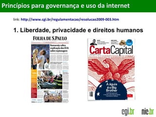 Objetivos
link: http://www.cgi.br/regulamentacao/resolucao2009-003.htm
1. Liberdade, privacidade e direitos humanos
Princípios para governança e uso da internet
 