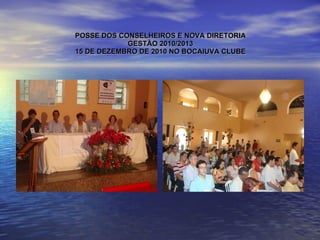 POSSE DOS CONSELHEIROS E NOVA DIRETORIA GESTÃO 2010/2013 15 DE DEZEMBRO DE 2010 NO BOCAIUVA CLUBE 
