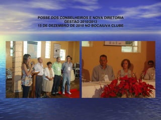 POSSE DOS CONSELHEIROS E NOVA DIRETORIA GESTÃO 2010/2013 15 DE DEZEMBRO DE 2010 NO BOCAIUVA CLUBE 