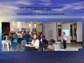 SEDE ADMINISTRATIVA DO PARQUE ESTADUAL DA SERRA DO CABRAL 03 DE MARÇO DE 2011 NA CIDADE DE BUENÓPOLIS   