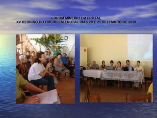 FÓRUM MINEIRO EM FRUTAL XV REUNIÃO DO FMCBH EM FRUTAL DIAS 20 E 21 SETEMBRO DE 2010 