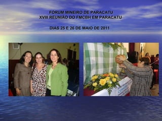 FÓRUM MINEIRO DE PARACATU XVIII REUNIÃO DO FMCBH EM PARACATU  DIAS 25 E 26 DE MAIO DE 2011   
