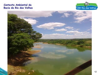 12
Contexto Ambiental da
Bacia da Rio das Velhas
 