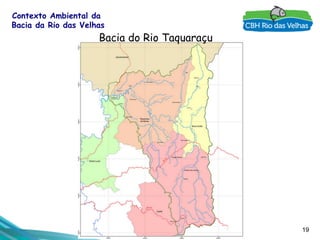 19
Contexto Ambiental da
Bacia da Rio das Velhas
Bacia do Rio Taquaraçu
 