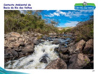 21
Contexto Ambiental da
Bacia da Rio das Velhas
 
