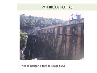 PCH RIO DE PEDRAS
Vista da barragem e torre da tomada d’água
 