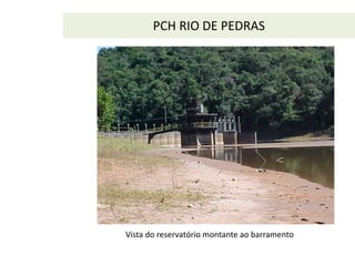 PCH RIO DE PEDRAS
Vista do reservatório montante ao barramento
 