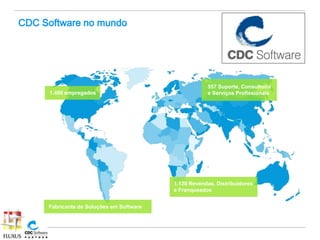 CDC Software no mundo




                                                      557 Suporte, Consultoria
      1.400 empregados                                e Serviços Profissionais




                                          1.120 Revendas, Distribuidores
                                          e Franqueados


     Fabricante de Soluções em Software
 