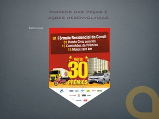 Imagens das peças e
             ações desenvolvidas
Bandeirola
 