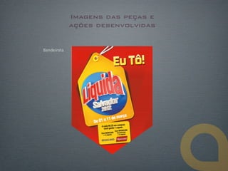Imagens das peças e
             ações desenvolvidas


Bandeirola
 