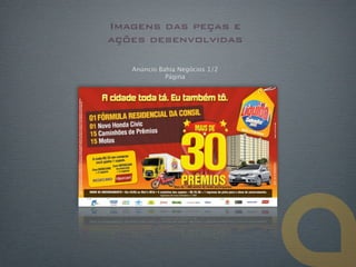 Imagens das peças e
ações desenvolvidas

   Anúncio Bahia Negócios 1/2
             Página
 