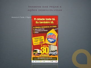 Imagens das peças e
                   ações desenvolvidas

Anúncio A Tarde 1 Página
 