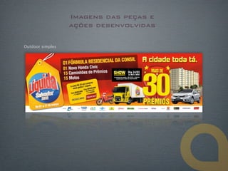 Imagens das peças e
                  ações desenvolvidas

Outdoor simples
 