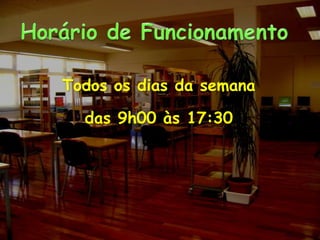 Horário de FuncionamentoTodos os dias da semanadas 9h00 às 17:30