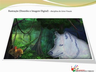 Ilustração (Desenho e Imagem Digital)  – disciplina de Artes Visuais 