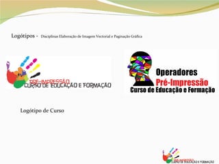 Logótipos -  Disciplinas Elaboração de Imagem Vectorial e Paginação Gráfica Logótipo de Curso 