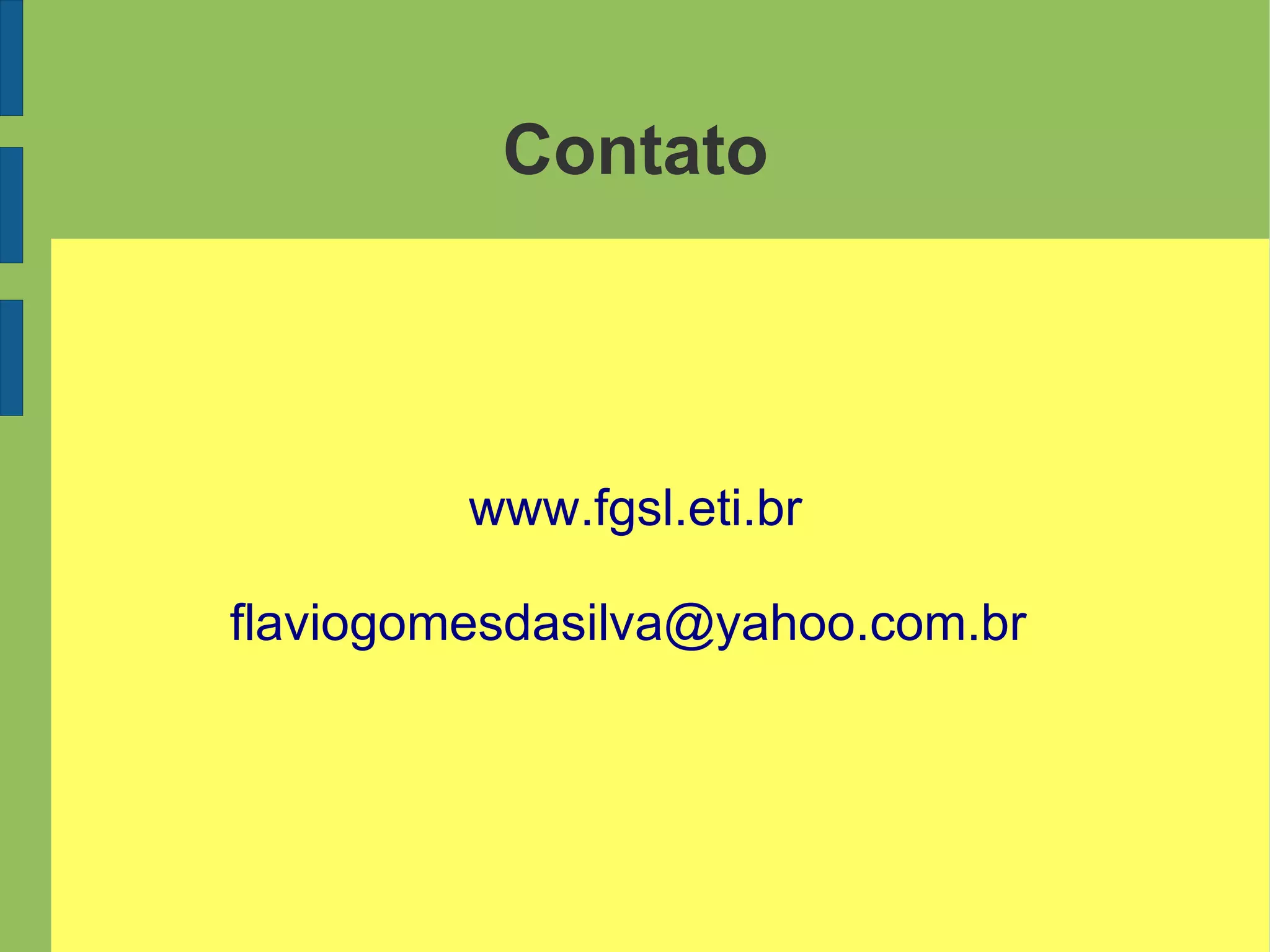 Contato
www.fgsl.eti.br
flaviogomesdasilva@yahoo.com.br
 