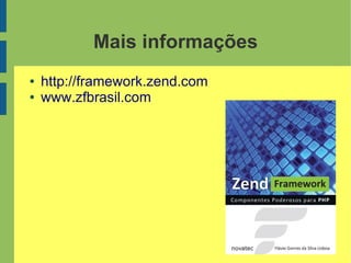 Mais informações
● http://framework.zend.com
● www.zfbrasil.com
 