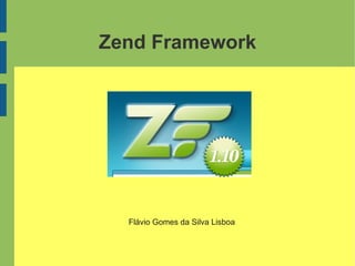 Zend Framework
Flávio Gomes da Silva Lisboa
 