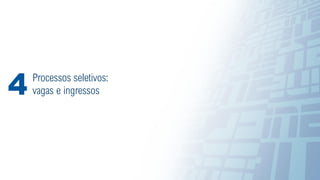 14
Processos seletivos:
vagas e ingressos
4
 