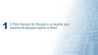 3
O Plano Nacional de Educação e os desafios para
expansão da educação superior no Brasil
1
 