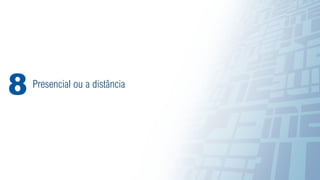 36
Presencial ou a distância
8
 