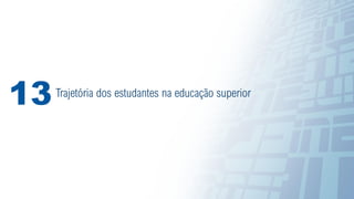 59
Trajetória dos estudantes na educação superior
13
 