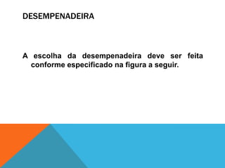 DESEMPENADEIRA
A escolha da desempenadeira deve ser feita
conforme especificado na figura a seguir.
 