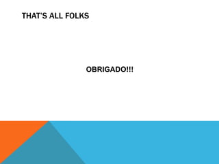 THAT’S ALL FOLKS
OBRIGADO!!!
 