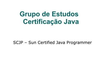 Grupo de Estudos   Certificação Java ,[object Object]