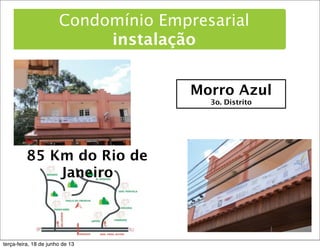 Morro Azul
3o. Distrito
Condomínio Empresarial
instalação
85 Km do Rio de
Janeiro
terça-feira, 18 de junho de 13
 
