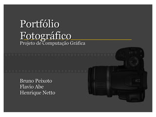 Projeto de Computação Gráfica Portfólio Fotográfico Bruno Peixoto Flavio Abe Henrique Netto 