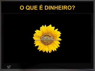 O QUE É DINHEIRO?
 