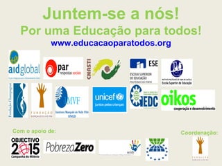 Juntem-se a nós! Por uma Educação para todos! www.educacaoparatodos.org Com o apoio de: Coordenação: 
