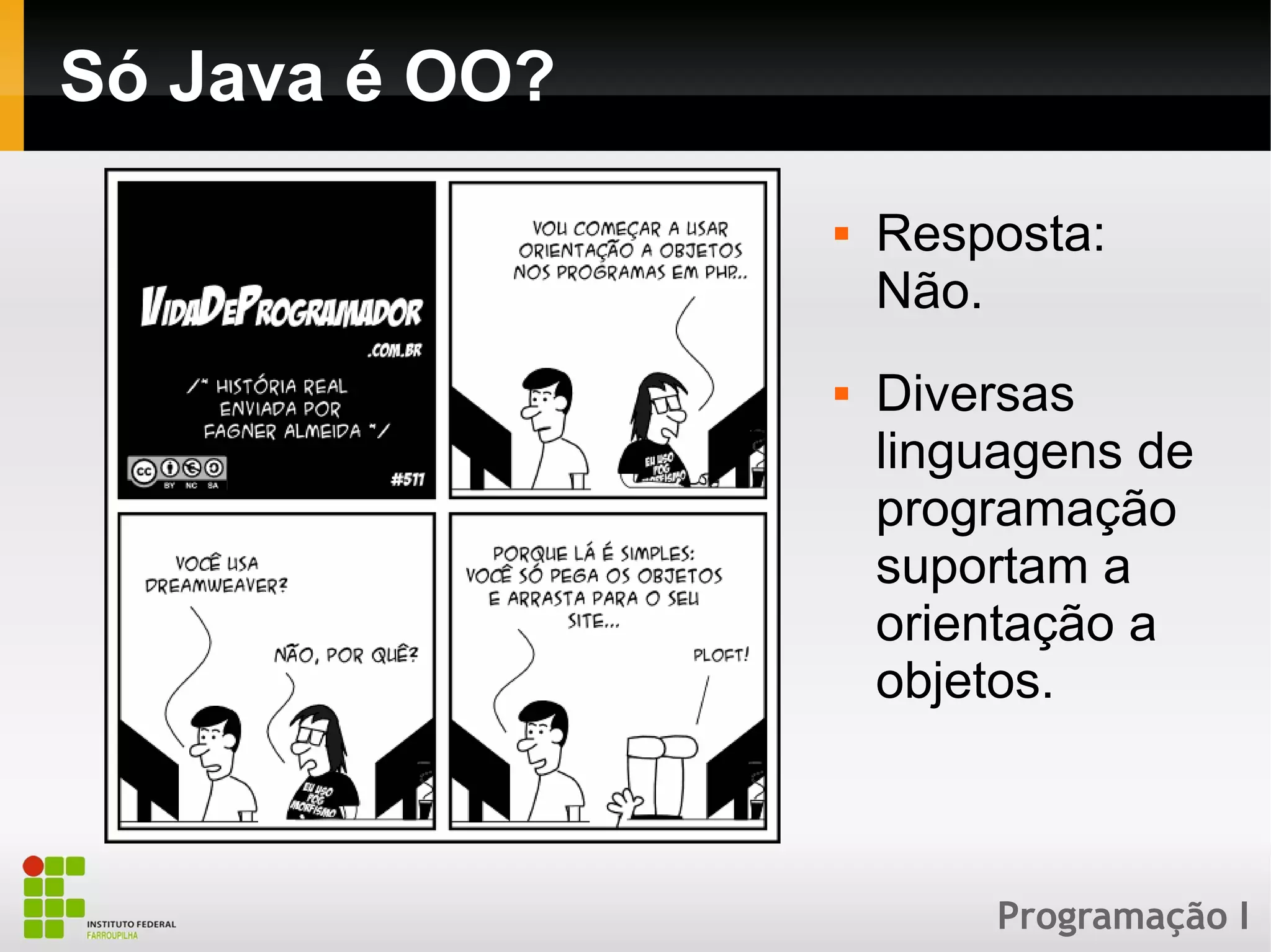 Programação I
Só Java é OO?
 Resposta:
Não.
 Diversas
linguagens de
programação
suportam a
orientação a
objetos.
 