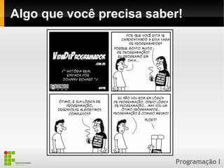 Programação I
Algo que você precisa saber!
 